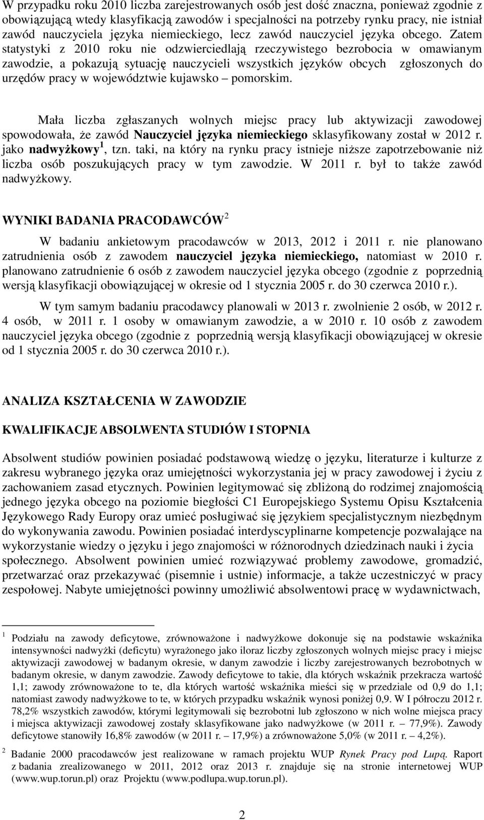 Zatem statystyki z 2010 roku nie odzwierciedlają rzeczywistego bezrobocia w omawianym zawodzie, a pokazują sytuację nauczycieli wszystkich języków obcych zgłoszonych do urzędów pracy w województwie