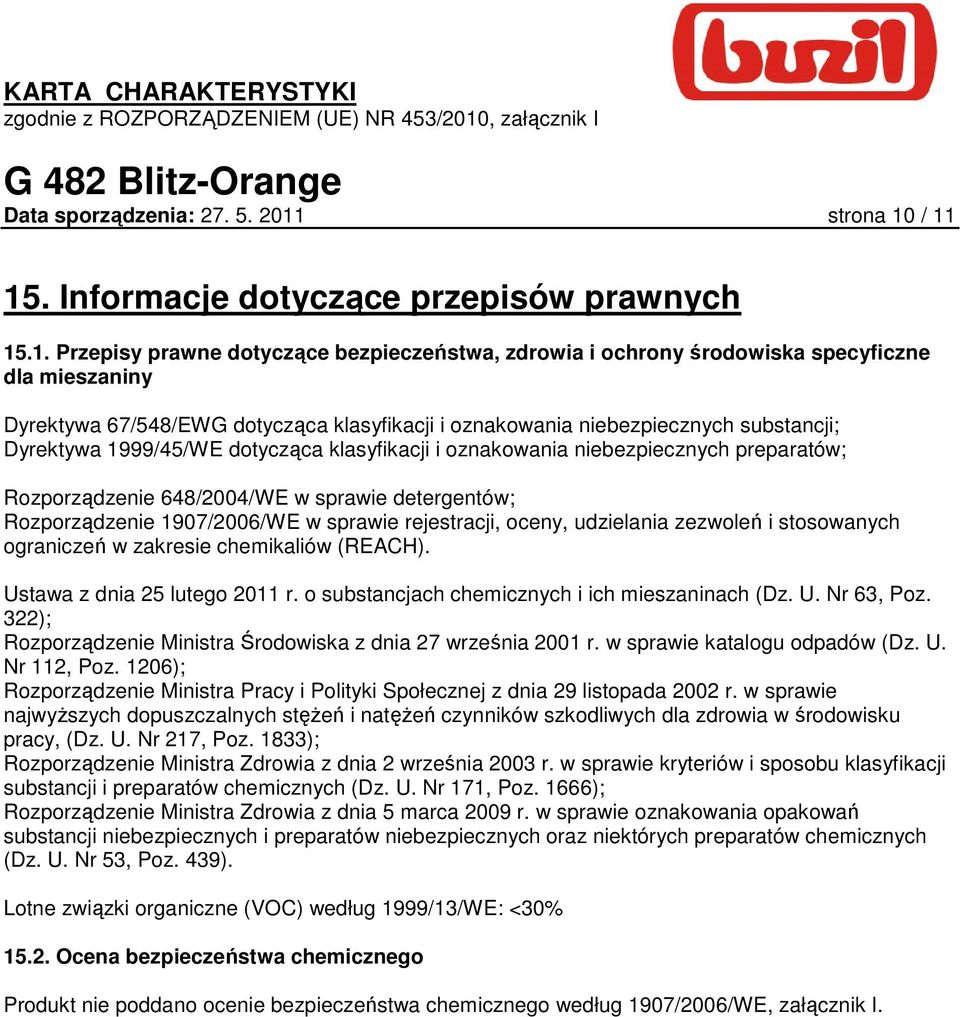 / 11 15. Informacje dotyczące przepisów prawnych 15.1. Przepisy prawne dotyczące bezpieczeństwa, zdrowia i ochrony środowiska specyficzne dla mieszaniny Dyrektywa 67/548/EWG dotycząca klasyfikacji i