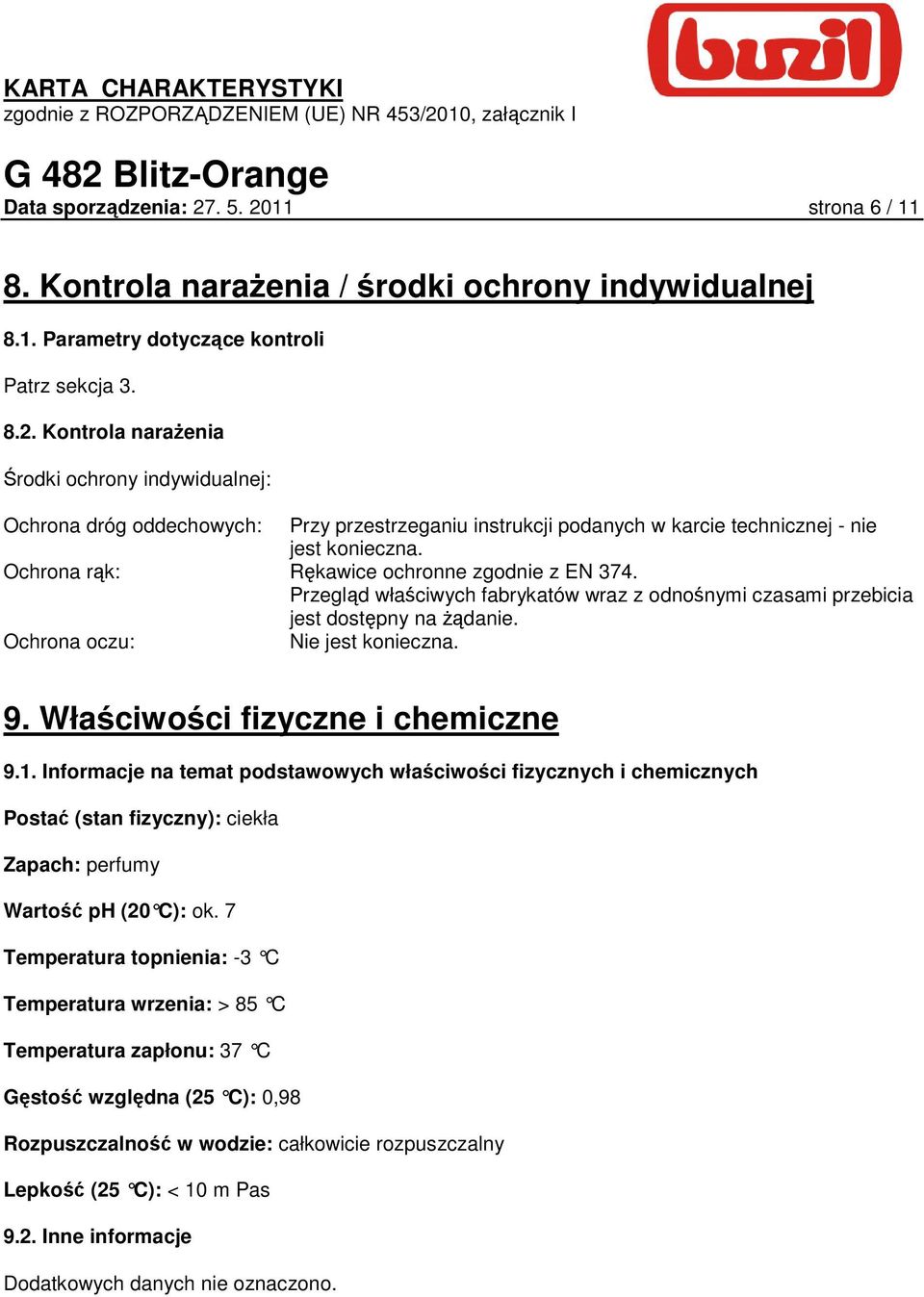 Właściwości fizyczne i chemiczne 9.1. Informacje na temat podstawowych właściwości fizycznych i chemicznych Postać (stan fizyczny): ciekła Zapach: perfumy Wartość ph (20 C): ok.