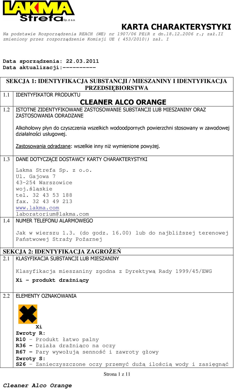 usługowej. Zastosowania odradzane: wszelkie inny niŝ wymienione powyŝej. 1.3 DANE DOTYCZĄCE DOSTAWCY KARTY CHARAKTERYSTYKI Lakma Strefa Sp. z o.o. Ul. Gajowa 7 43-254 Warszowice woj.śląskie tel.