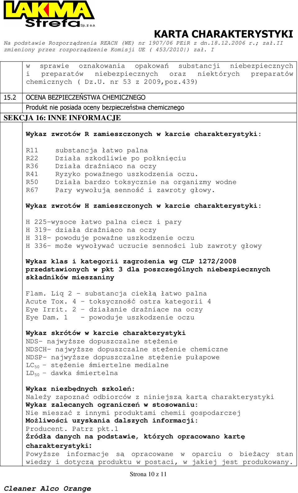 substancja łatwo palna Działa szkodliwie po połknięciu Działa draŝniąco na oczy Ryzyko powaŝnego uszkodzenia oczu. Działa bardzo toksycznie na organizmy wodne Pary wywołują senność i zawroty głowy.