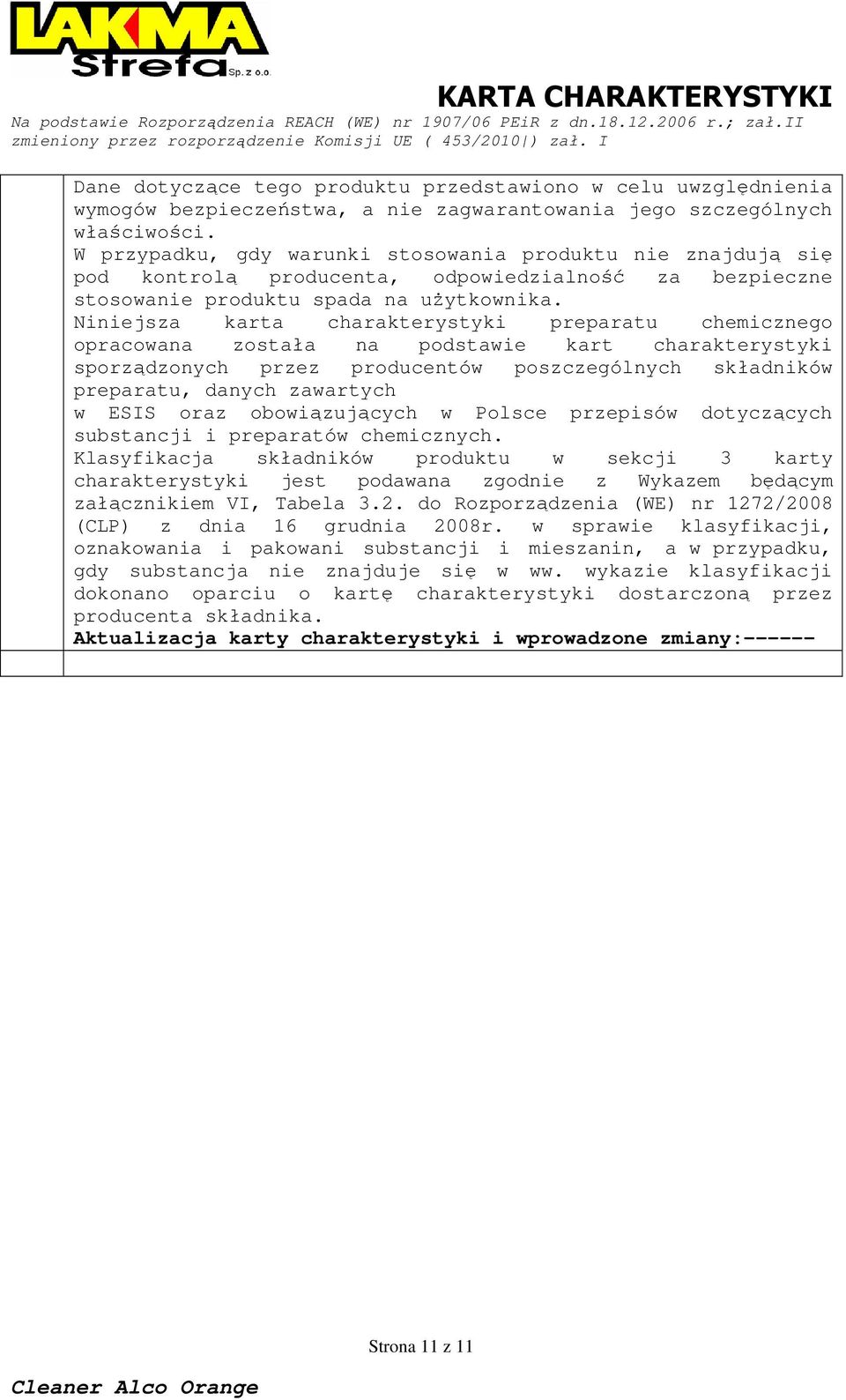 Niniejsza karta charakterystyki preparatu chemicznego opracowana została na podstawie kart charakterystyki sporządzonych przez producentów poszczególnych składników preparatu, danych zawartych w ESIS