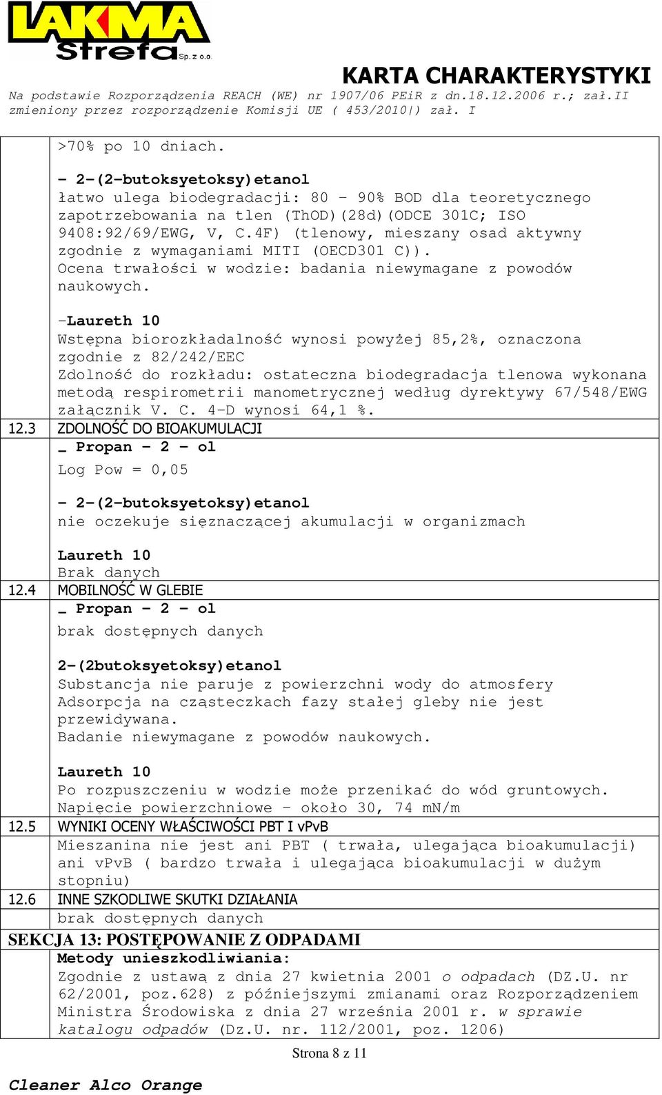 -Laureth 10 Wstępna biorozkładalność wynosi powyŝej 85,2%, oznaczona zgodnie z 82/242/EEC Zdolność do rozkładu: ostateczna biodegradacja tlenowa wykonana metodą respirometrii manometrycznej według