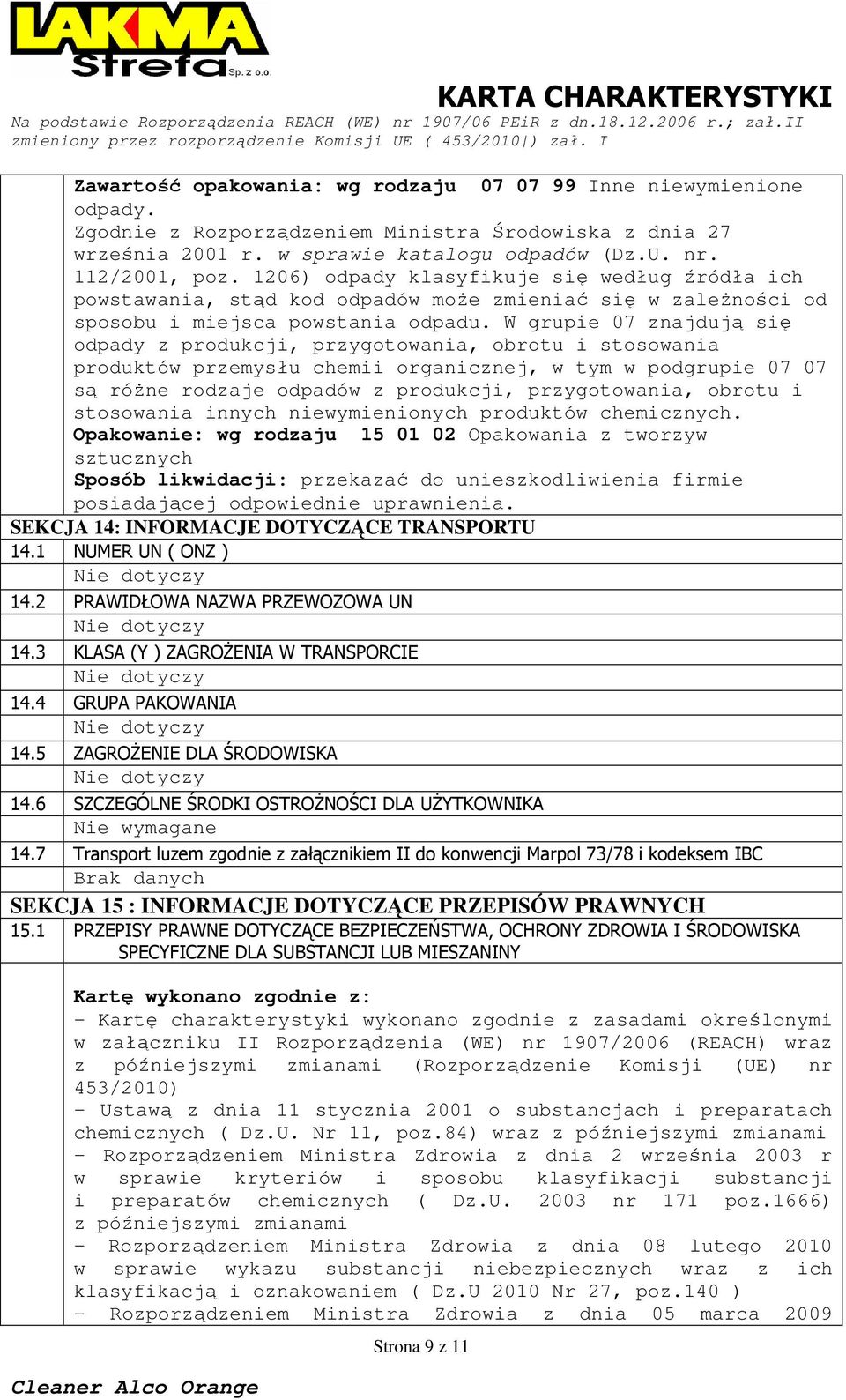 W grupie 07 znajdują się odpady z produkcji, przygotowania, obrotu i stosowania produktów przemysłu chemii organicznej, w tym w podgrupie 07 07 są róŝne rodzaje odpadów z produkcji, przygotowania,