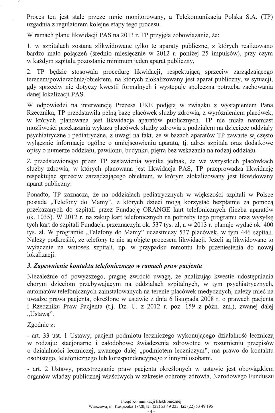 poniżej 25 impulsów), przy czym w każdym szpitalu pozostanie minimum jeden aparat publiczny, 2. TP będzie stosowała procedurę likwidacji, respektującą sprzeciw zarządzającego terenem!