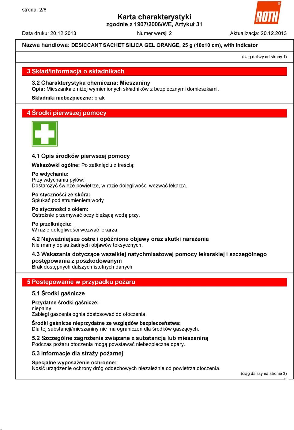 1 Opis środków pierwszej pomocy Wskazówki ogólne: Po zetknięciu z treścią: Po wdychaniu: Przy wdychaniu pyłów: Dostarczyć świeże powietrze, w razie dolegliwości wezwać lekarza.