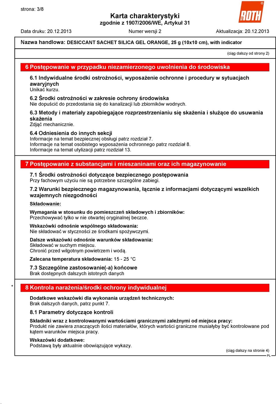 2 Środki ostrożności w zakresie ochrony środowiska Nie dopuścić do przedostania się do kanalizacji lub zbiorników wodnych. 6.