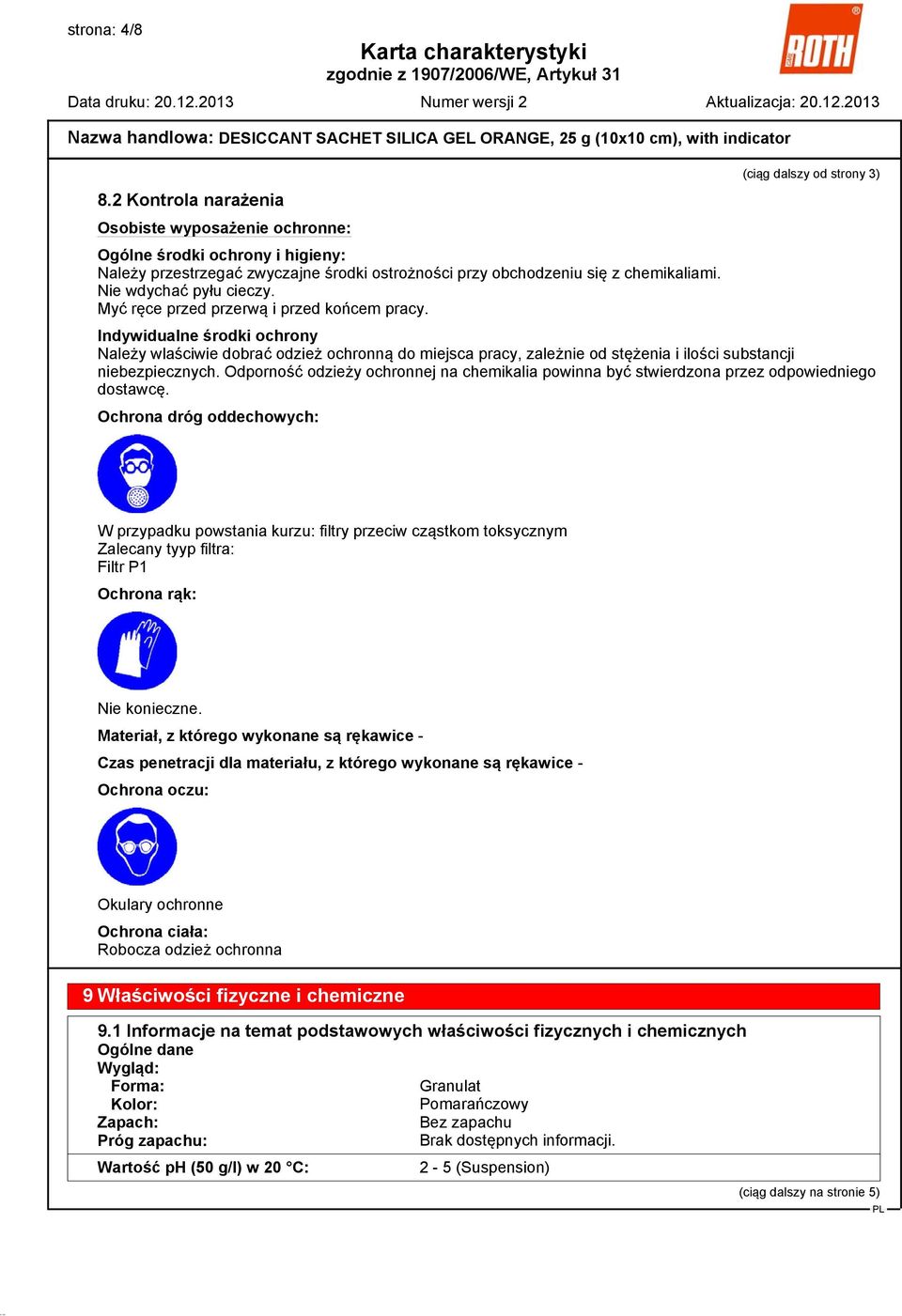Nie wdychać pyłu cieczy. Myć ręce przed przerwą i przed końcem pracy.
