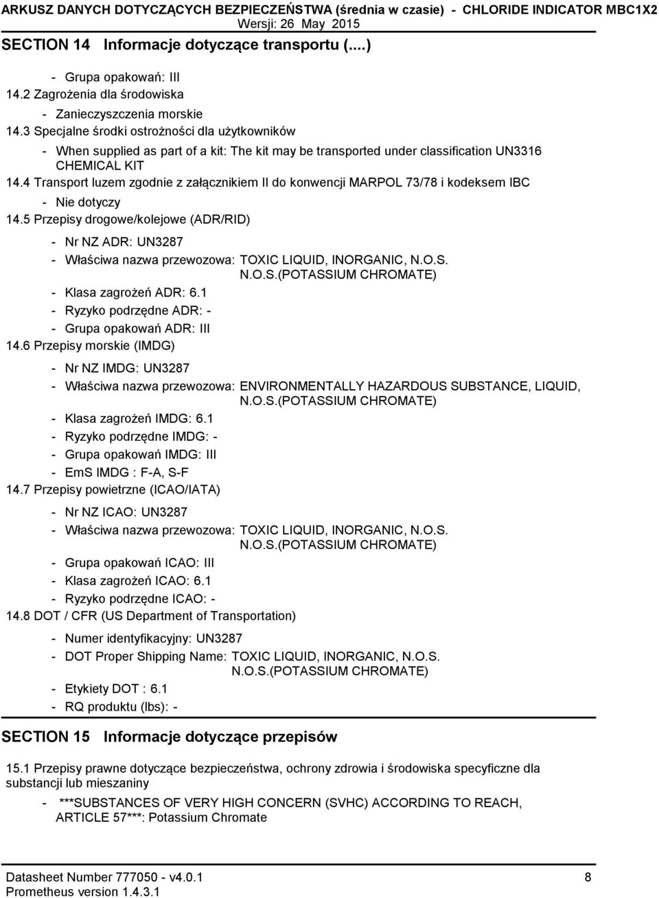 3 Specjalne środki ostrożności dla użytkowników When supplied as part of a kit: The kit may be transported under classification UN3316 CHEMICAL KIT 14.