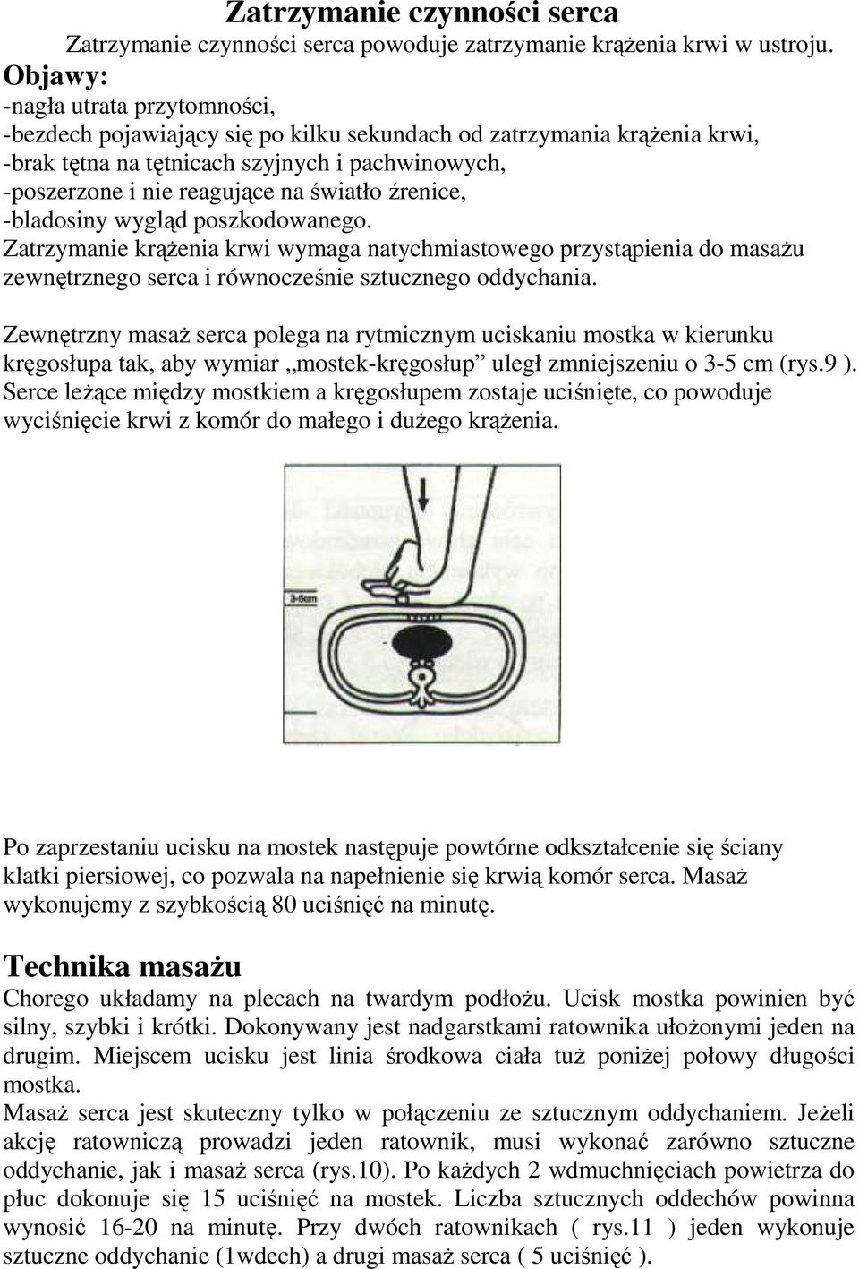 źrenice, -bladosiny wygląd poszkodowanego. Zatrzymanie krąŝenia krwi wymaga natychmiastowego przystąpienia do masaŝu zewnętrznego serca i równocześnie sztucznego oddychania.