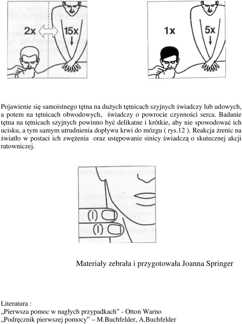 Badanie tętna na tętnicach szyjnych powinno być delikatne i krótkie, aby nie spowodować ich ucisku, a tym samym utrudnienia dopływu krwi do mózgu (