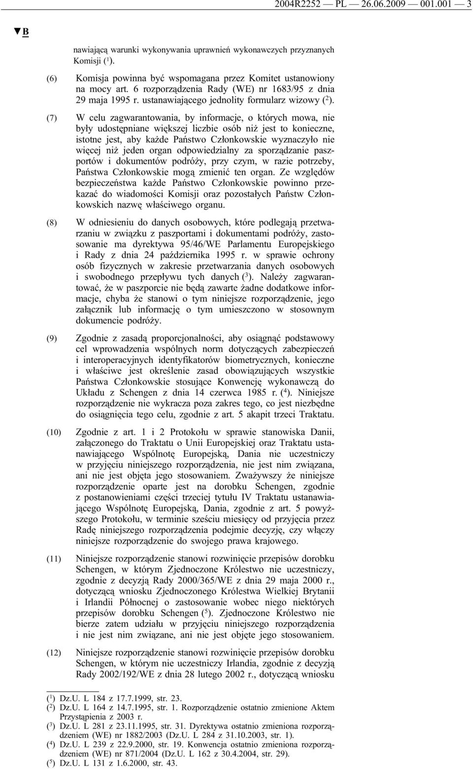 (7) W celu zagwarantowania, by informacje, o których mowa, nie były udostępniane większej liczbie osób niż jest to konieczne, istotne jest, aby każde Państwo Członkowskie wyznaczyło nie więcej niż