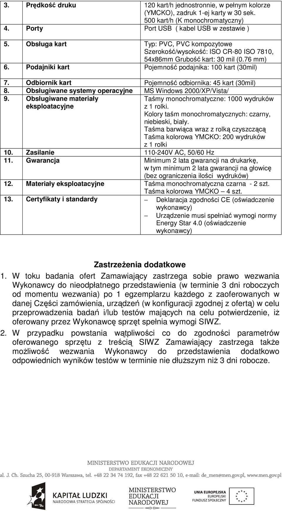 Odbiornik kart Pojemność odbiornika: 45 kart (30mil) 8. Obsługiwane systemy MS Windows 2000/XP/Vista/ 9. Obsługiwane materiały eksploatacyjne Taśmy monochromatyczne: 1000 wydruków z 1 rolki.