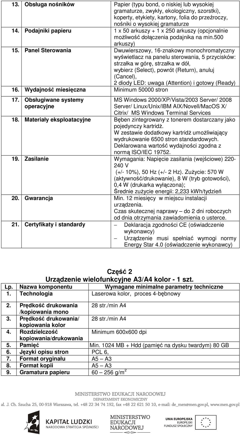 Panel Sterowania Dwuwierszowy, 16-znakowy monochromatyczny wyświetlacz na panelu sterowania, 5 przycisków: strzałka w górę, strzałka w dół, wybierz (Select), powrót (Return), anuluj (Cancel), 2 diody