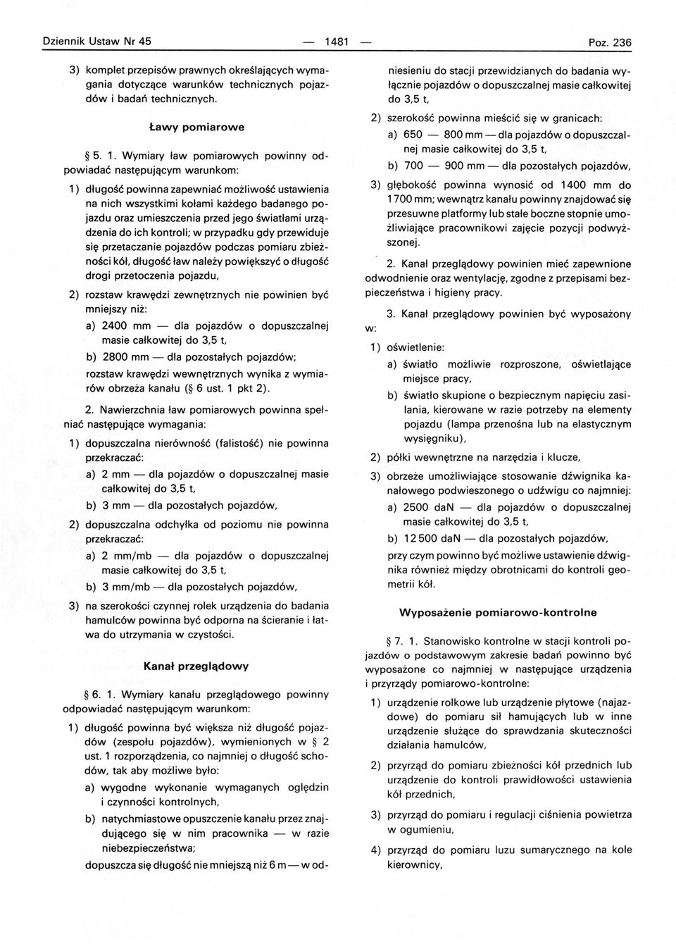 światłami urządzenia do ich kontroli; w przypadku gdy przewiduje się przetaczanie pojazdów podczas pomiaru zbieżności kół, długość ław należy powiększyć o długość drogi przetoczenia pojazdu, 2)