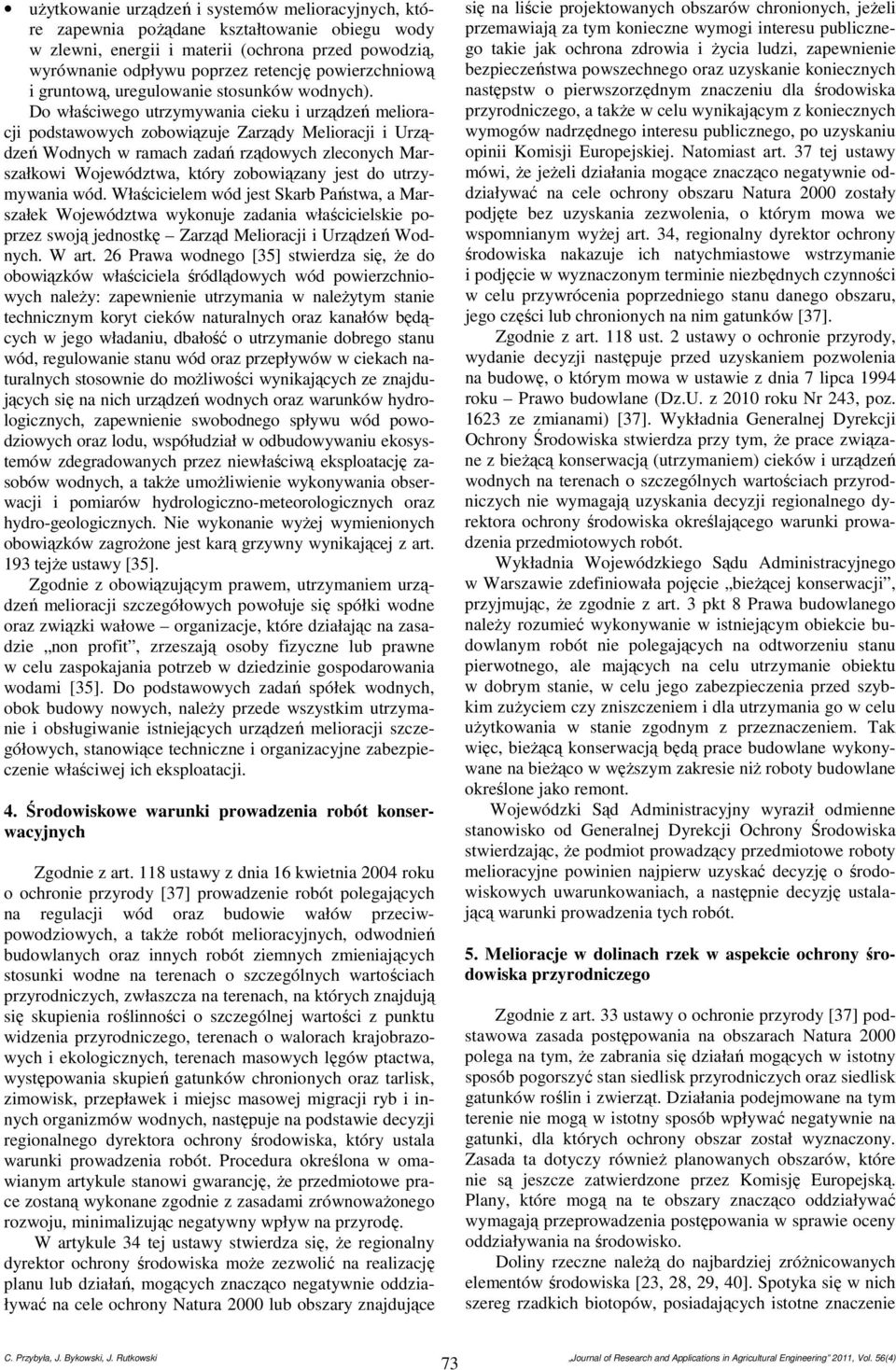 Do właściwego utrzymywania cieku i urządzeń melioracji podstawowych zobowiązuje Zarządy Melioracji i Urządzeń Wodnych w ramach zadań rządowych zleconych Marszałkowi Województwa, który zobowiązany