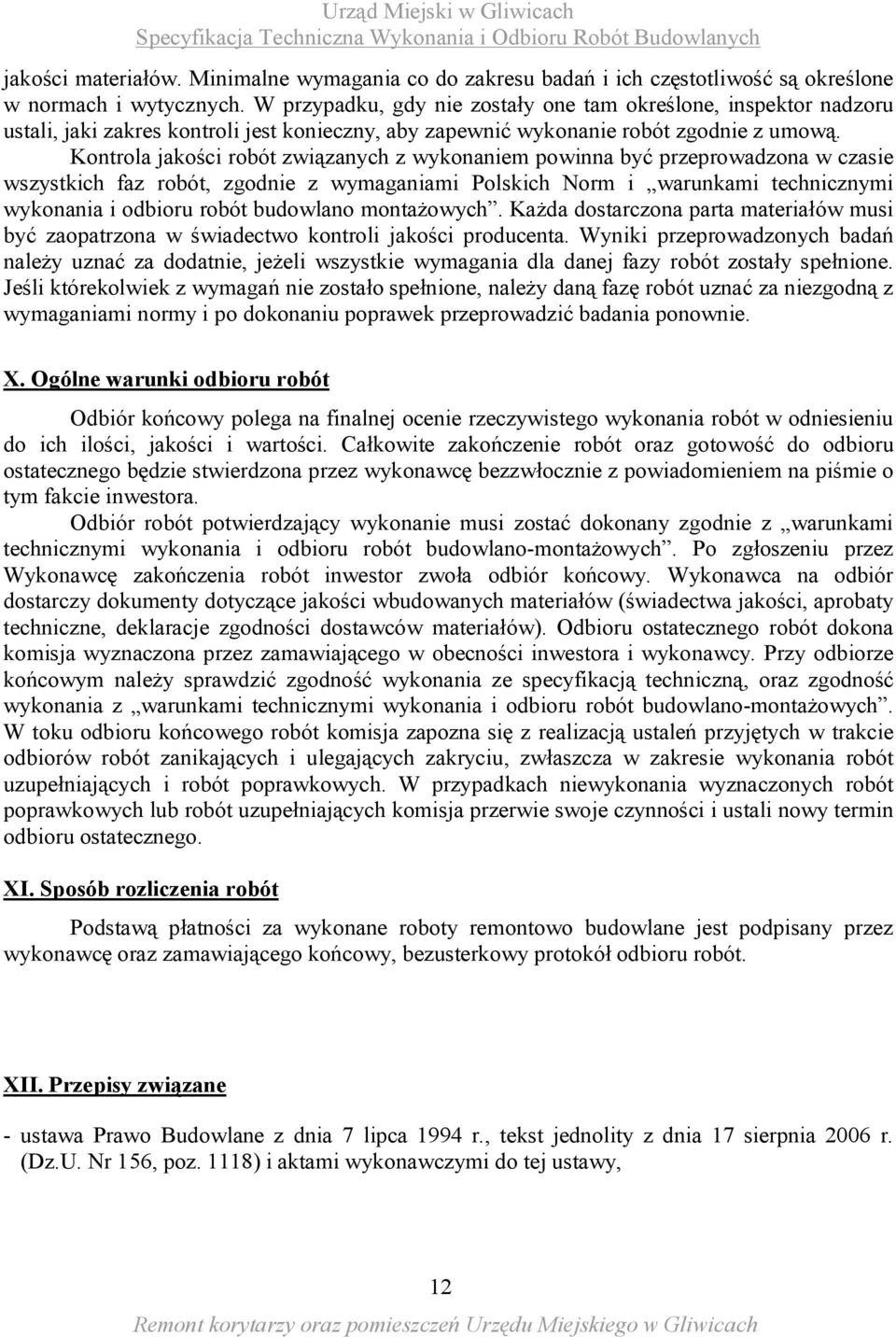 Kontrola jakości robót związanych z wykonaniem powinna być przeprowadzona w czasie wszystkich faz robót, zgodnie z wymaganiami Polskich Norm i warunkami technicznymi wykonania i odbioru robót