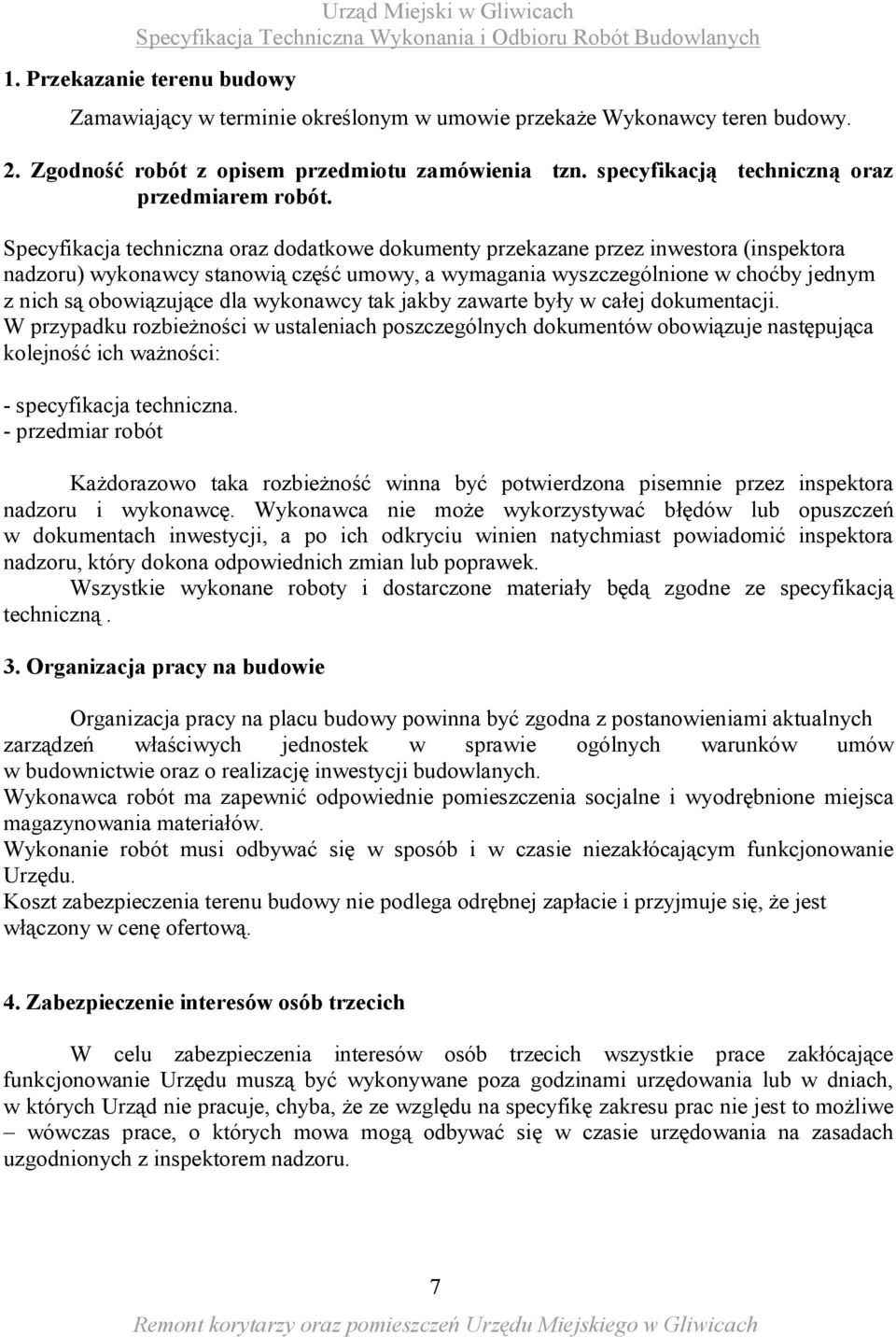 Specyfikacja techniczna oraz dodatkowe dokumenty przekazane przez inwestora (inspektora nadzoru) wykonawcy stanowią część umowy, a wymagania wyszczególnione w choćby jednym z nich są obowiązujące dla