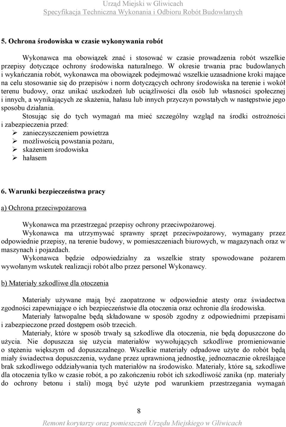 na terenie i wokół terenu budowy, oraz unikać uszkodzeń lub uciążliwości dla osób lub własności społecznej i innych, a wynikających ze skażenia, hałasu lub innych przyczyn powstałych w następstwie