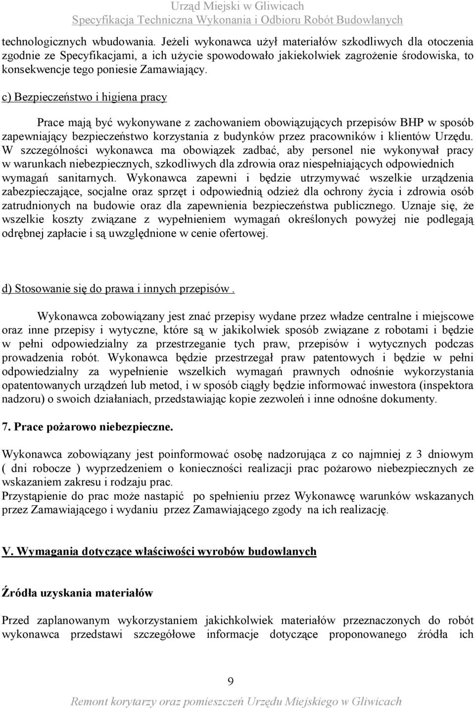 c) Bezpieczeństwo i higiena pracy Prace mają być wykonywane z zachowaniem obowiązujących przepisów BHP w sposób zapewniający bezpieczeństwo korzystania z budynków przez pracowników i klientów Urzędu.