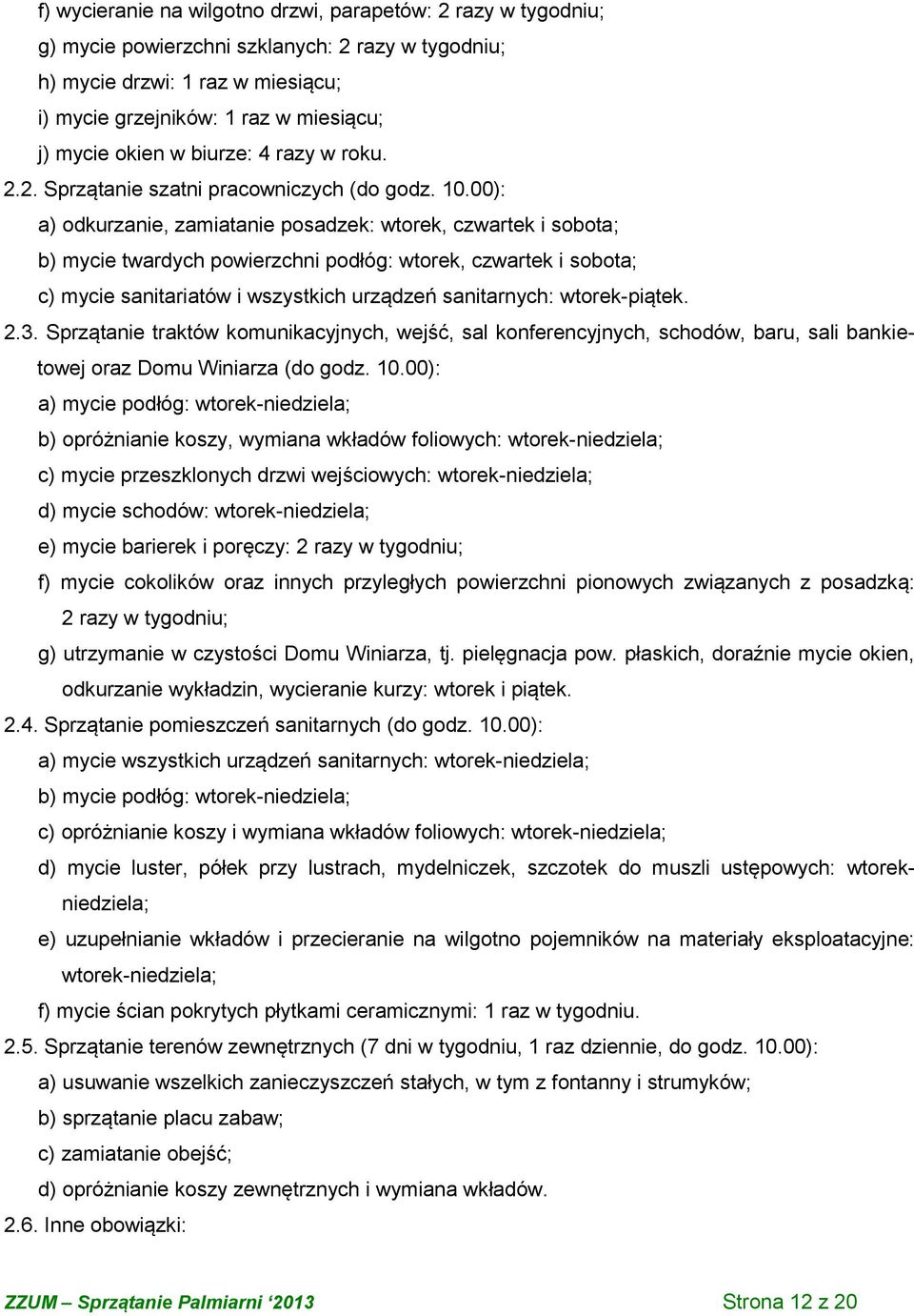 00): a) odkurzanie, zamiatanie posadzek: wtorek, czwartek i sobota; b) mycie twardych powierzchni podłóg: wtorek, czwartek i sobota; c) mycie sanitariatów i wszystkich urządzeń sanitarnych: