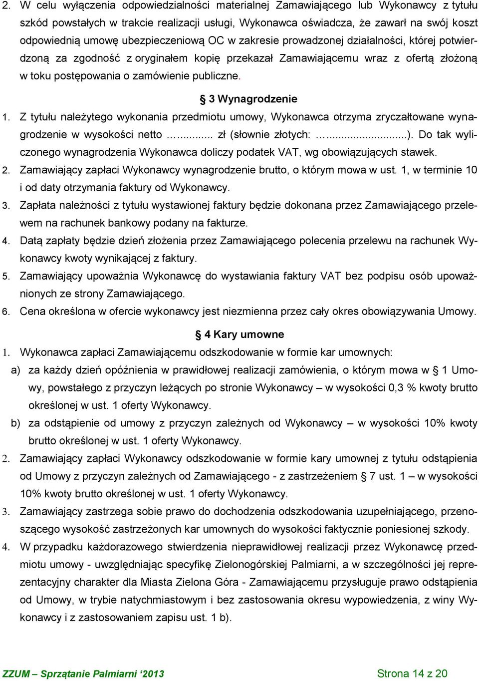 3 Wynagrodzenie 1. Z tytułu należytego wykonania przedmiotu umowy, Wykonawca otrzyma zryczałtowane wynagrodzenie w wysokości netto... zł (słownie złotych:...).