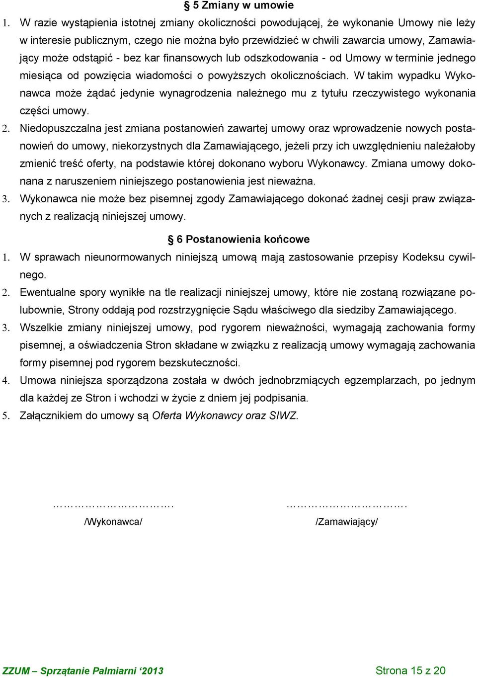 W takim wypadku Wykonawca może żądać jedynie wynagrodzenia należnego mu z tytułu rzeczywistego wykonania części umowy.