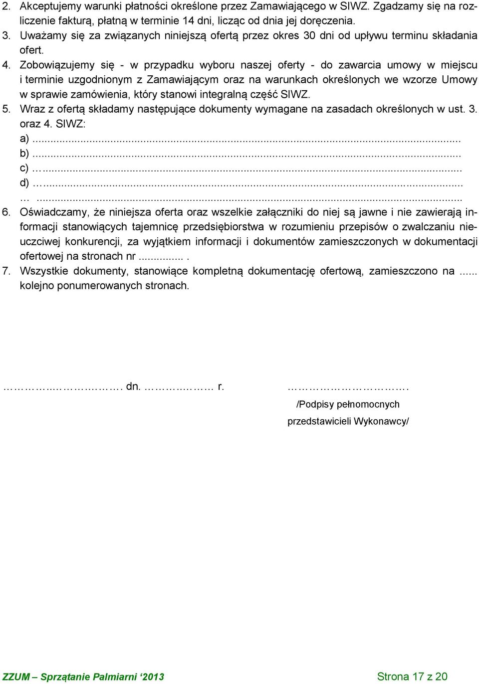 Zobowiązujemy się - w przypadku wyboru naszej oferty - do zawarcia umowy w miejscu i terminie uzgodnionym z Zamawiającym oraz na warunkach określonych we wzorze Umowy w sprawie zamówienia, który