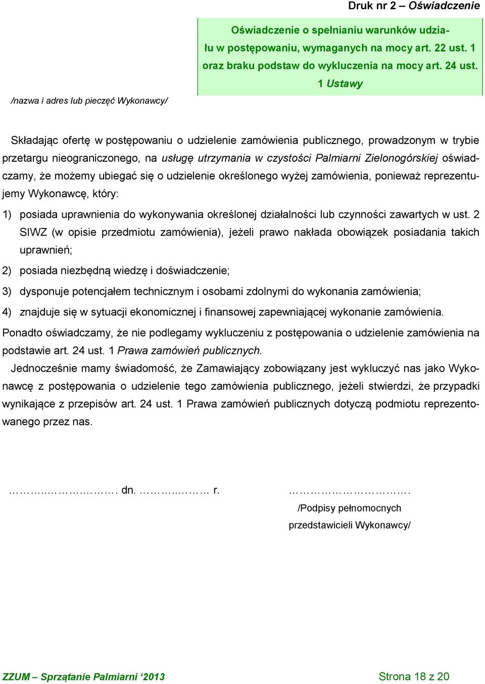1 Ustawy Składając ofertę w postępowaniu o udzielenie zamówienia publicznego, prowadzonym w trybie przetargu nieograniczonego, na usługę utrzymania w czystości Palmiarni Zielonogórskiej oświadczamy,