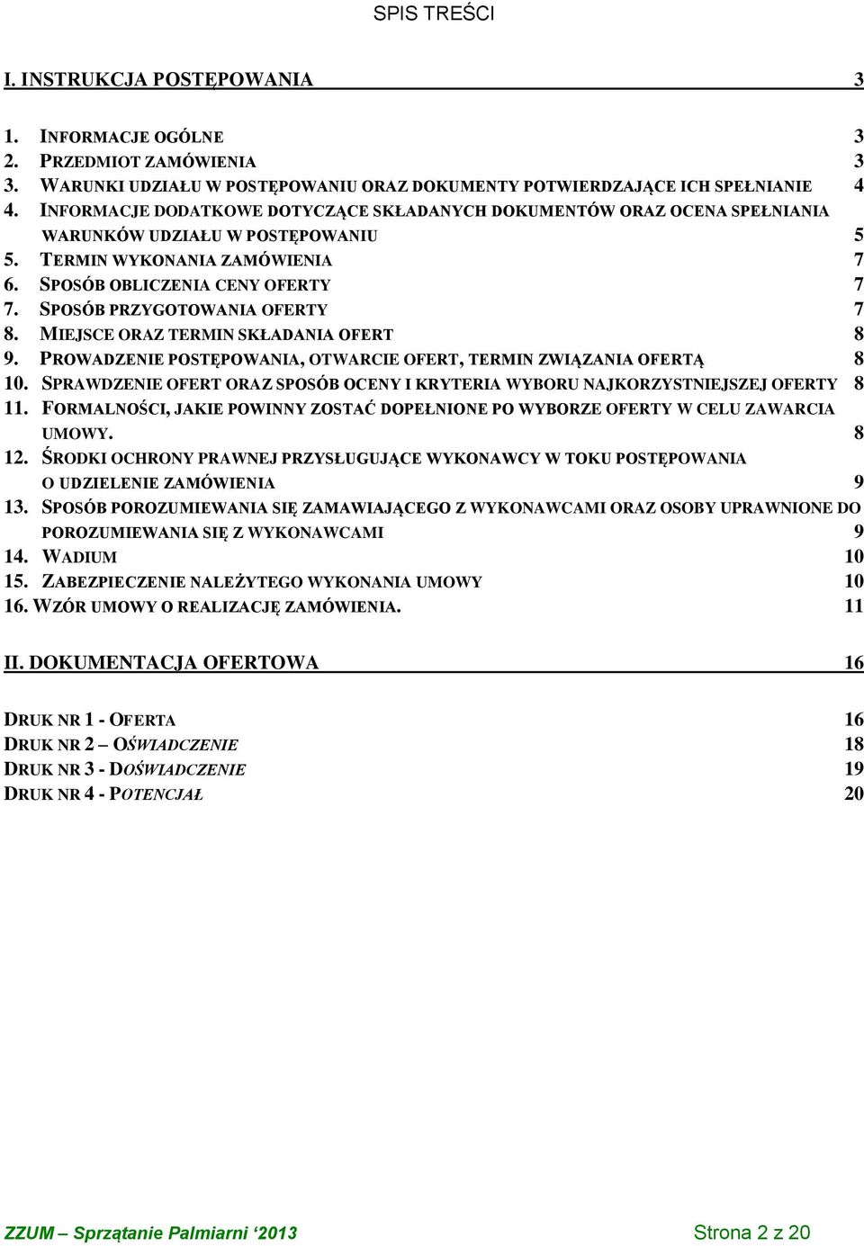 SPOSÓB PRZYGOTOWANIA OFERTY 7 8. MIEJSCE ORAZ TERMIN SKŁADANIA OFERT 8 9. PROWADZENIE POSTĘPOWANIA, OTWARCIE OFERT, TERMIN ZWIĄZANIA OFERTĄ 8 10.