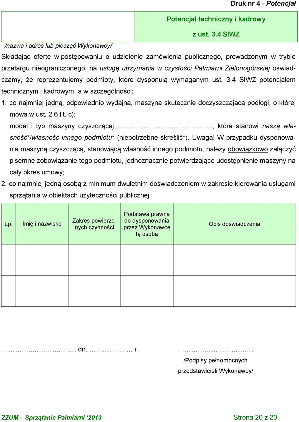 Palmiarni Zielonogórskiej oświadczamy, że reprezentujemy podmioty, które dysponują wymaganym ust. 3.4 SIWZ potencjałem technicznym i kadrowym, a w szczególności: 1.