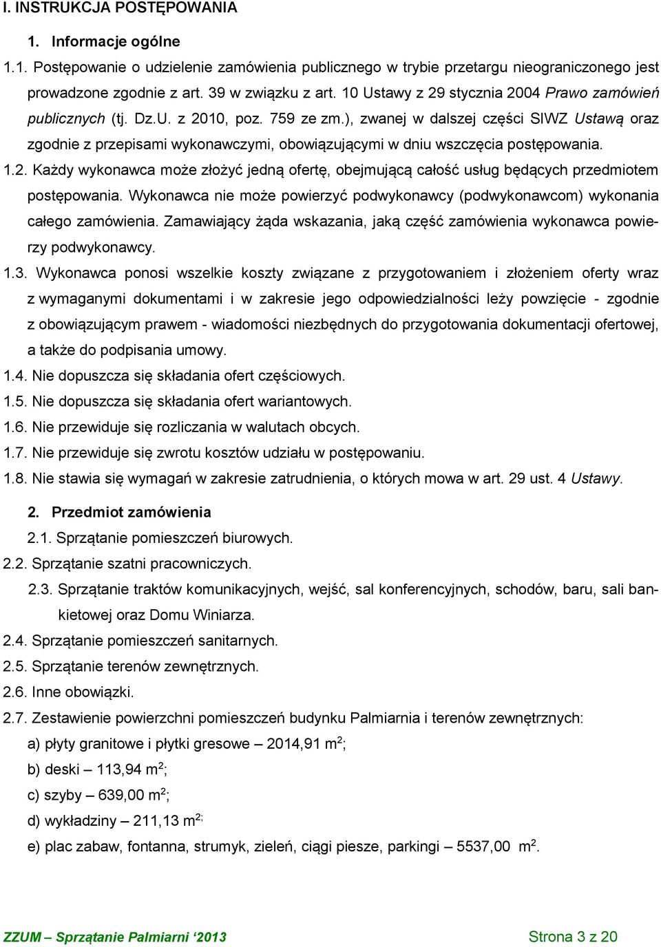 ), zwanej w dalszej części SIWZ Ustawą oraz zgodnie z przepisami wykonawczymi, obowiązującymi w dniu wszczęcia postępowania. 1.2.