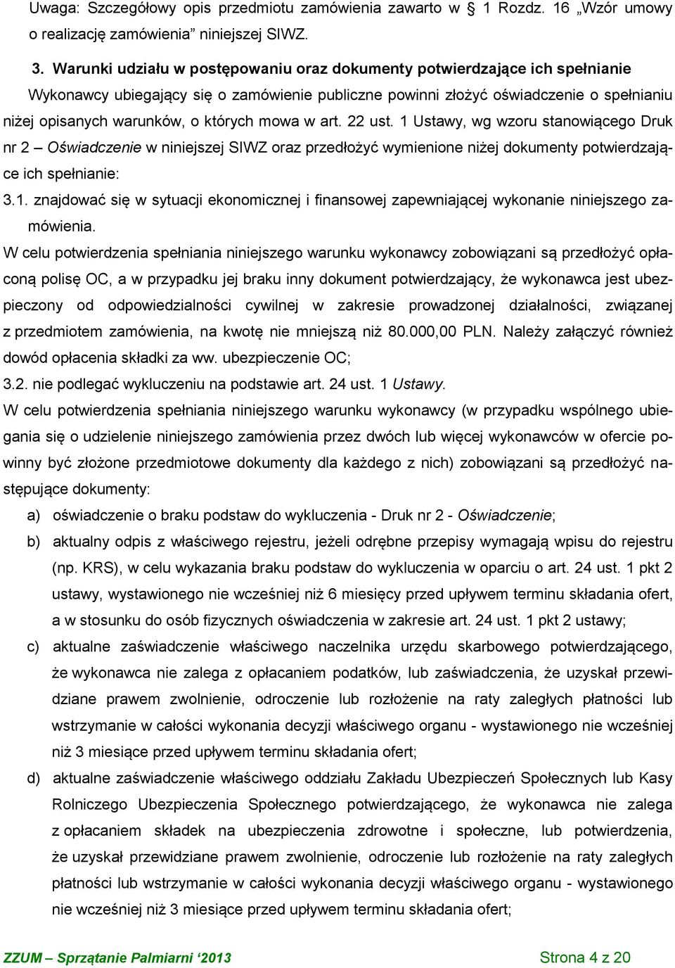 których mowa w art. 22 ust. 1 Ustawy, wg wzoru stanowiącego Druk nr 2 Oświadczenie w niniejszej SIWZ oraz przedłożyć wymienione niżej dokumenty potwierdzające ich spełnianie: 3.1. znajdować się w sytuacji ekonomicznej i finansowej zapewniającej wykonanie niniejszego zamówienia.