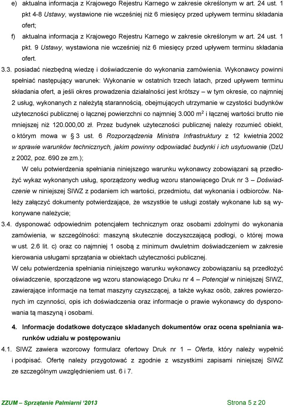 9 Ustawy, wystawiona nie wcześniej niż 6 miesięcy przed upływem terminu składania ofert. 3.3. posiadać niezbędną wiedzę i doświadczenie do wykonania zamówienia.