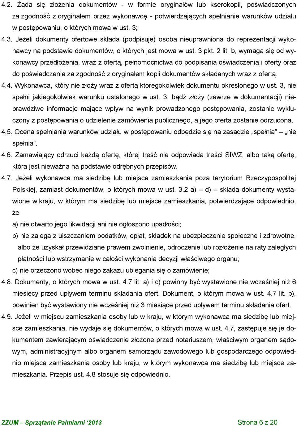 b, wymaga się od wykonawcy przedłożenia, wraz z ofertą, pełnomocnictwa do podpisania oświadczenia i oferty oraz do poświadczenia za zgodność z oryginałem kopii dokumentów składanych wraz z ofertą. 4.
