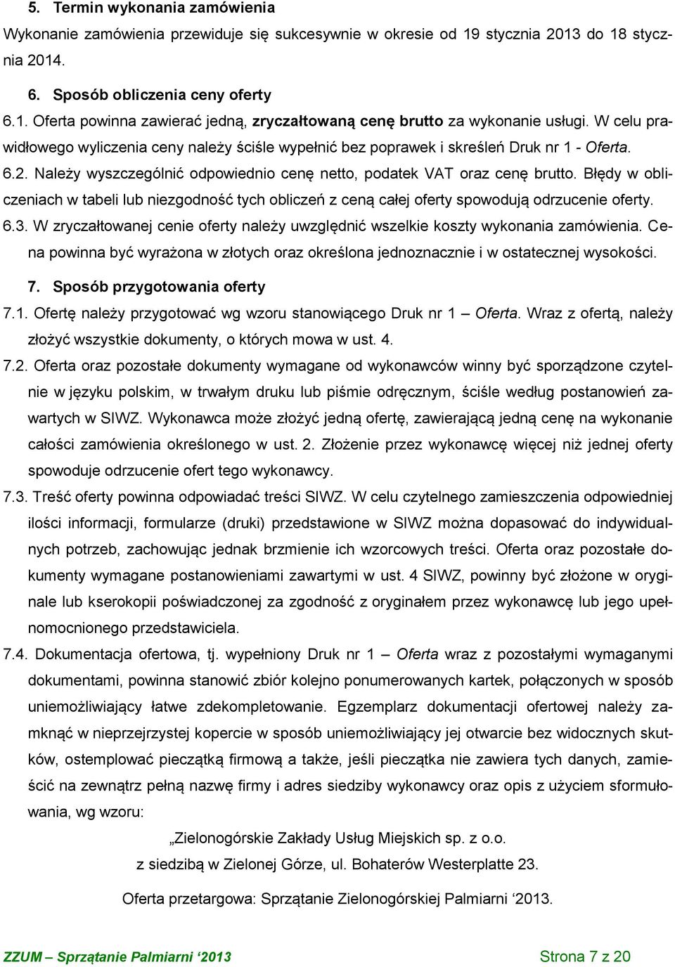 Błędy w obliczeniach w tabeli lub niezgodność tych obliczeń z ceną całej oferty spowodują odrzucenie oferty. 6.3. W zryczałtowanej cenie oferty należy uwzględnić wszelkie koszty wykonania zamówienia.