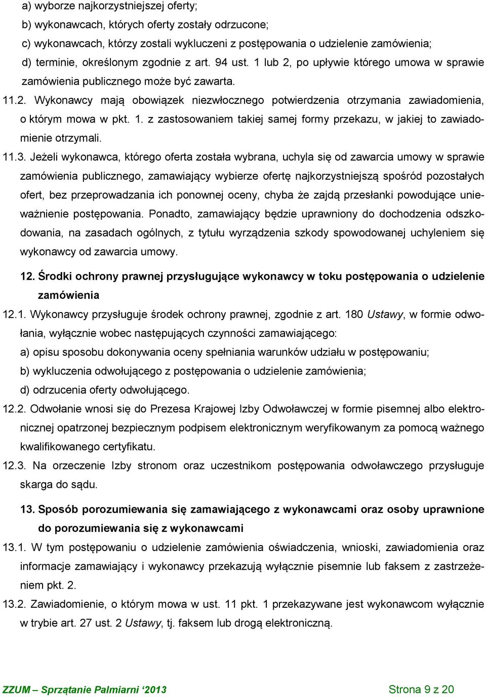 1. z zastosowaniem takiej samej formy przekazu, w jakiej to zawiadomienie otrzymali. 11.3.