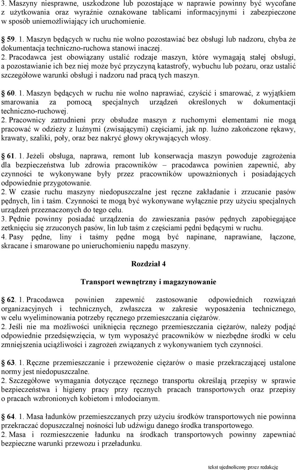 Pracodawca jest obowiązany ustalić rodzaje maszyn, które wymagają stałej obsługi, a pozostawianie ich bez niej moŝe być przyczyną katastrofy, wybuchu lub poŝaru, oraz ustalić szczegółowe warunki