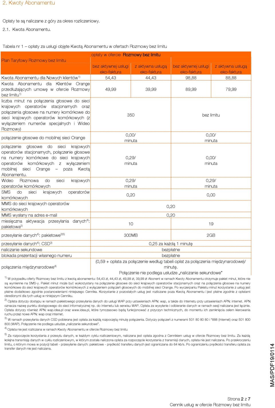 aktywnej usługi z aktywna usługą Kwota Abonamentu dla Nowych klientów 1) 54,43 44,43 98,88 88,88 Kwota Abonamentu dla Klientów Orange przedłużających umowę w ofercie Rozmowy 49,99 39,99 89,99 79,99