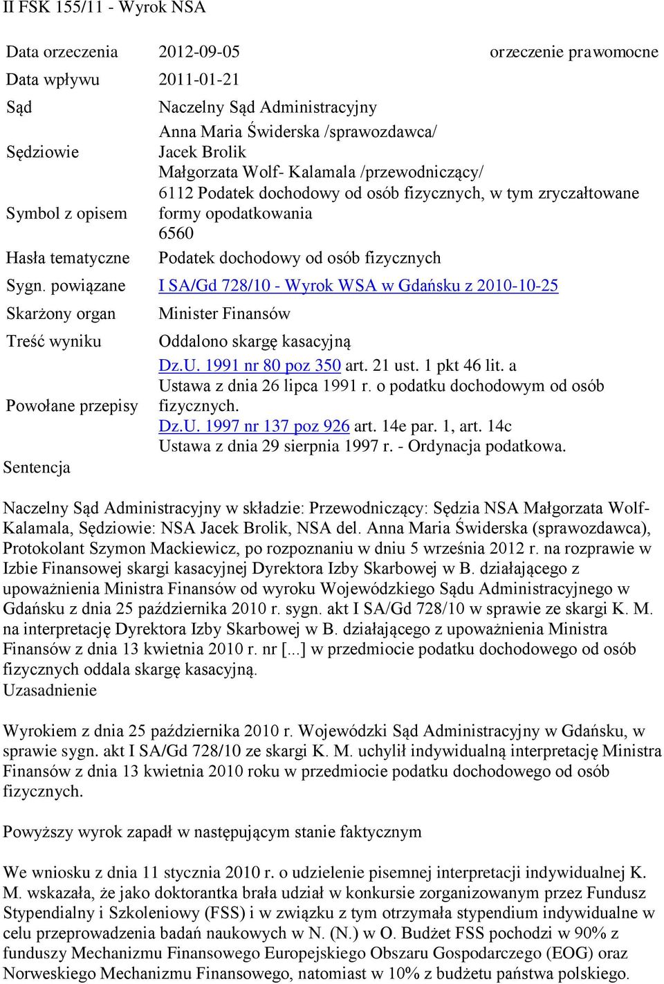 Sygn. powiązane I SA/Gd 728/10 - Wyrok WSA w Gdańsku z 2010-10-25 Skarżony organ Treść wyniku Powołane przepisy Sentencja Minister Finansów Oddalono skargę kasacyjną Dz.U. 1991 nr 80 poz 350 art.