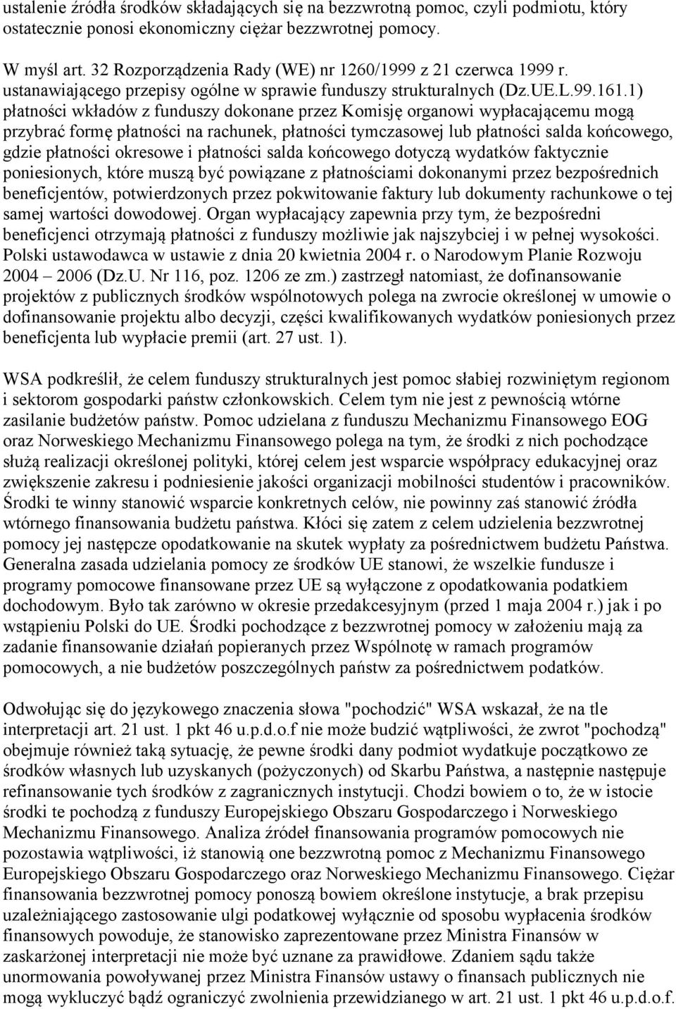 1) płatności wkładów z funduszy dokonane przez Komisję organowi wypłacającemu mogą przybrać formę płatności na rachunek, płatności tymczasowej lub płatności salda końcowego, gdzie płatności okresowe