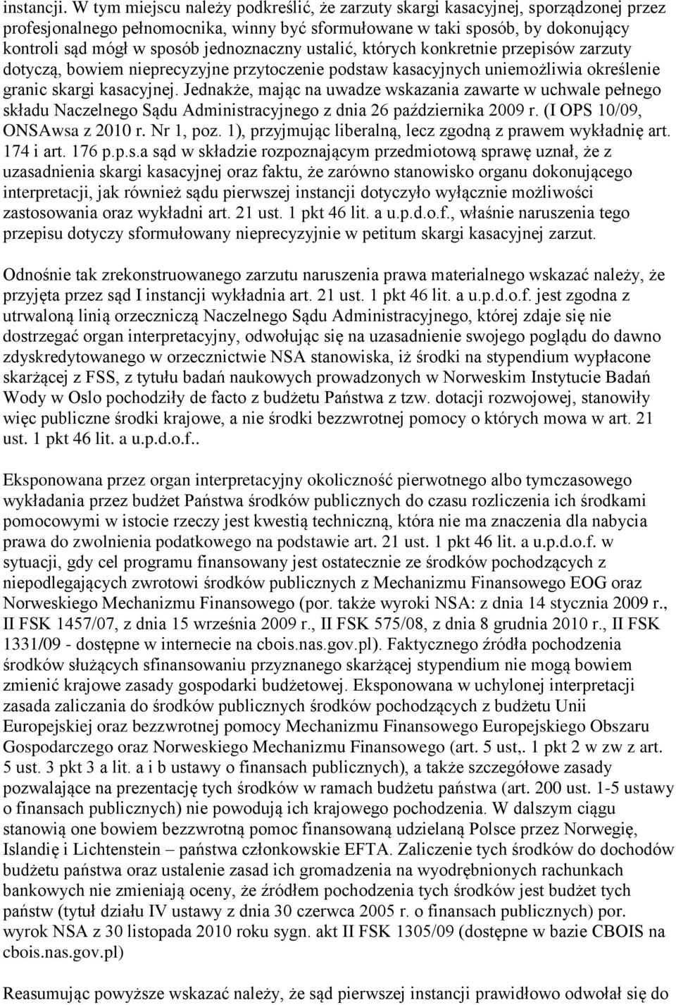 jednoznaczny ustalić, których konkretnie przepisów zarzuty dotyczą, bowiem nieprecyzyjne przytoczenie podstaw kasacyjnych uniemożliwia określenie granic skargi kasacyjnej.