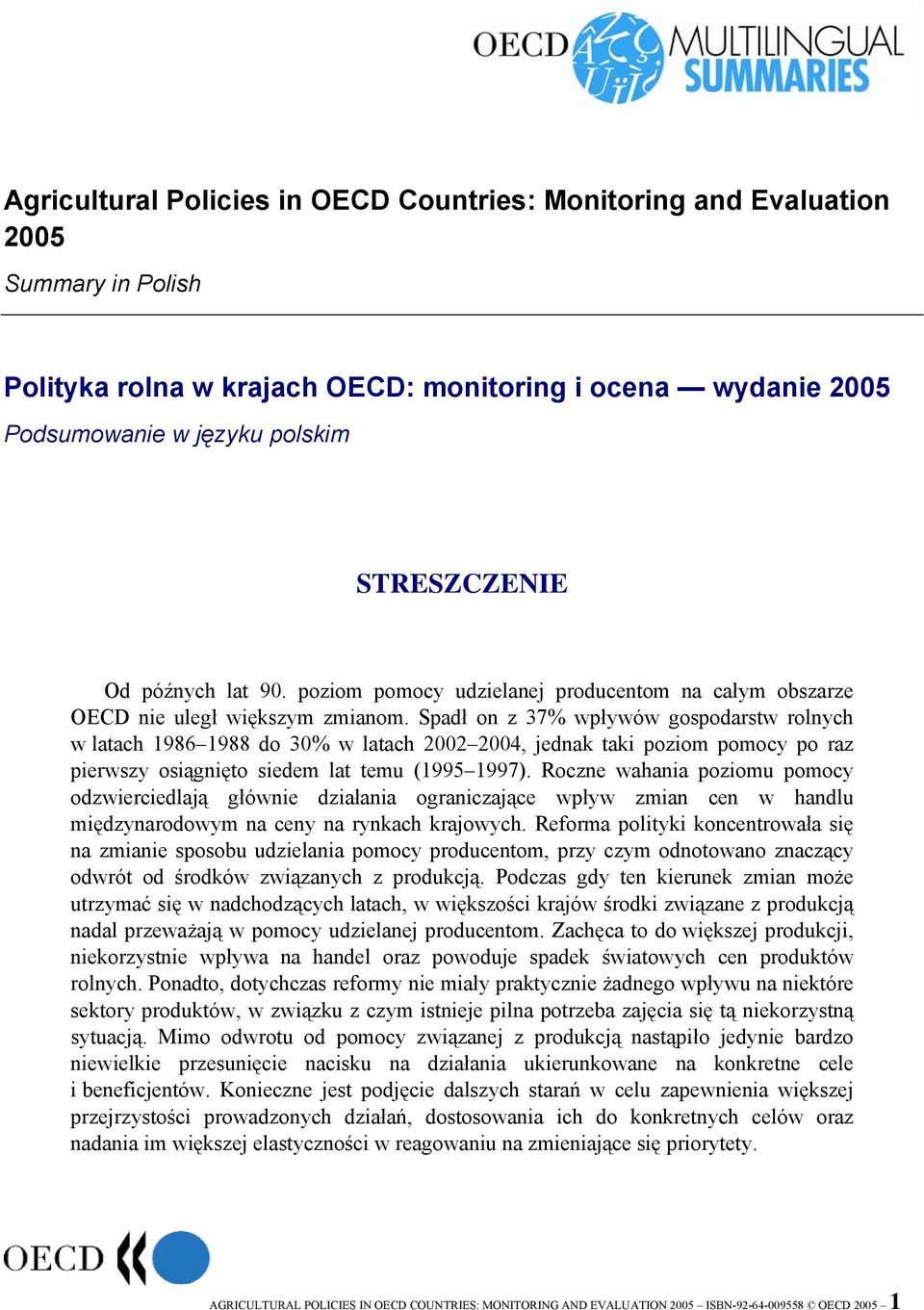 Spadł on z 37% wpływów gospodarstw rolnych w latach 1986 1988 do 30% w latach 2002 2004, jednak taki poziom pomocy po raz pierwszy osiągnięto siedem lat temu (1995 1997).