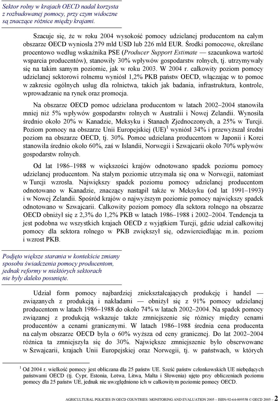 Środki pomocowe, określane procentowo według wskaźnika PSE (Producer Support Estimate szacunkowa wartość wsparcia producentów), stanowiły 30% wpływów gospodarstw rolnych, tj.