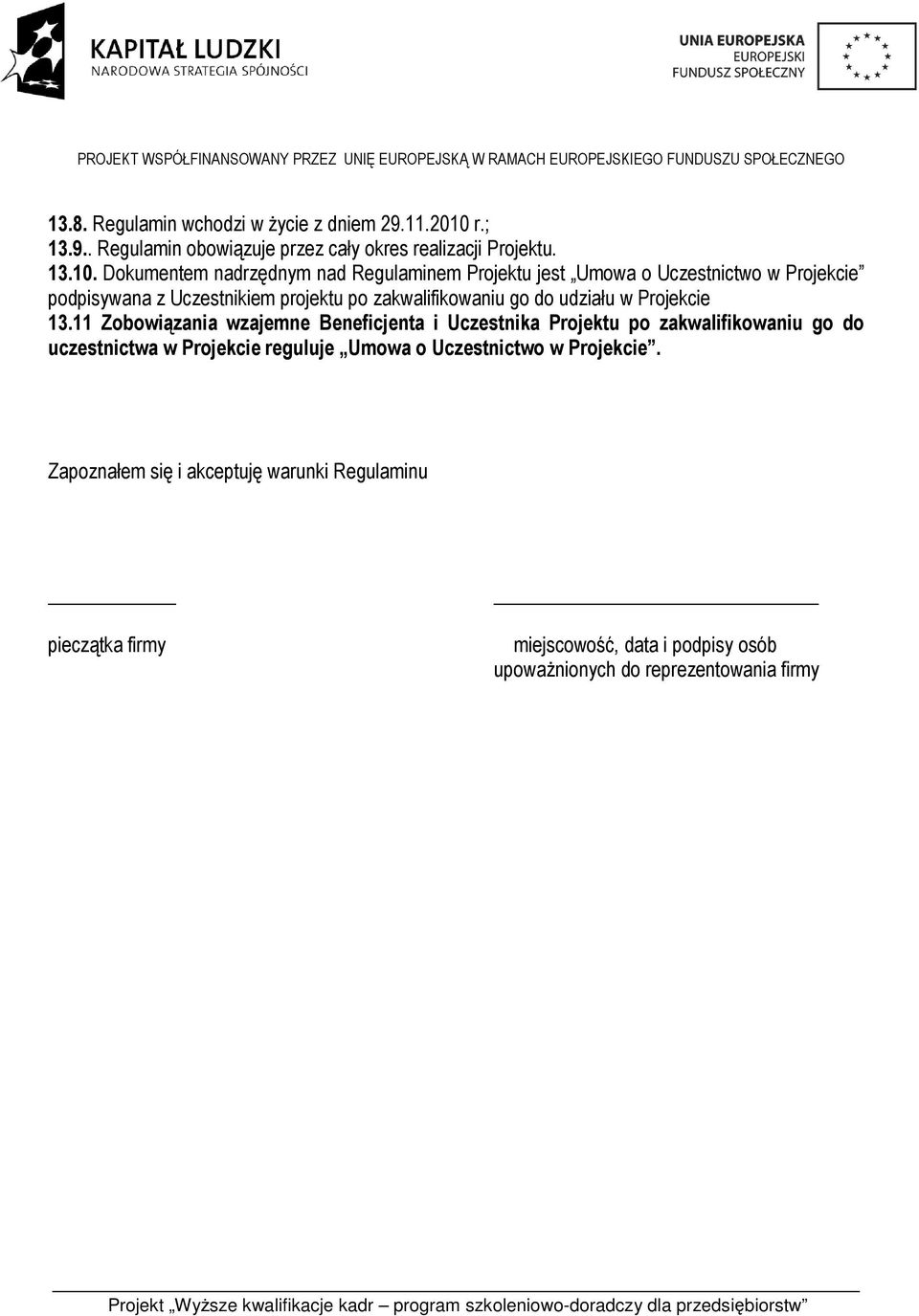 Dokumentem nadrzędnym nad Regulaminem Projektu jest Umowa o Uczestnictwo w Projekcie podpisywana z Uczestnikiem projektu po zakwalifikowaniu go do