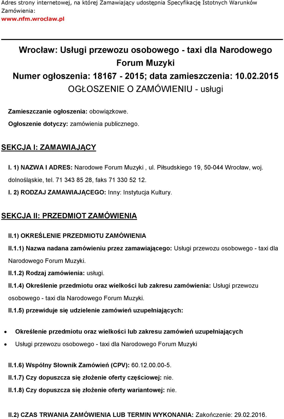 Ogłszenie dtyczy: zamówienia publiczneg. SEKCJA I: ZAMAWIAJĄCY I. 1) NAZWA I ADRES: Nardwe Frum Muzyki, ul. Piłsudskieg 19, 50-044 Wrcław, wj. dlnśląskie, tel. 71 343 85 28, faks 71 330 52 12. I. 2) RODZAJ ZAMAWIAJĄCEGO: Inny: Instytucja Kultury.