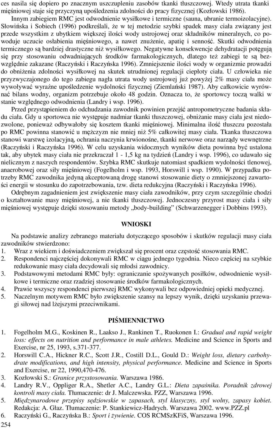 Słowińska i Sobiech (1996) podkreślali, że w tej metodzie szybki spadek masy ciała związany jest przede wszystkim z ubytkiem większej ilości wody ustrojowej oraz składników mineralnych, co powoduje