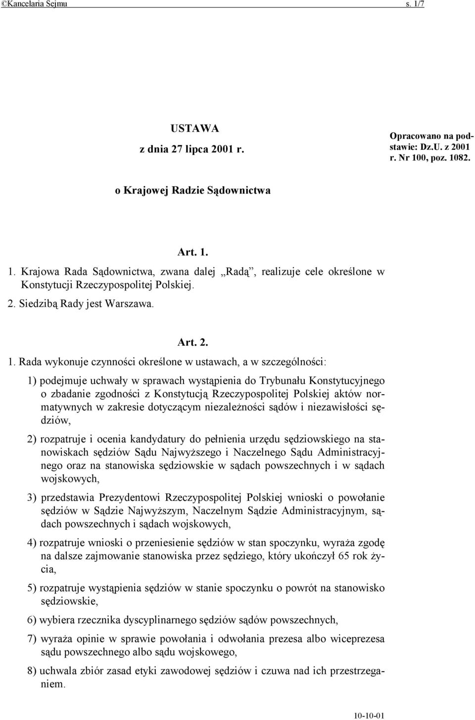 Rada wykonuje czynności określone w ustawach, a w szczególności: 1) podejmuje uchwały w sprawach wystąpienia do Trybunału Konstytucyjnego o zbadanie zgodności z Konstytucją Rzeczypospolitej Polskiej