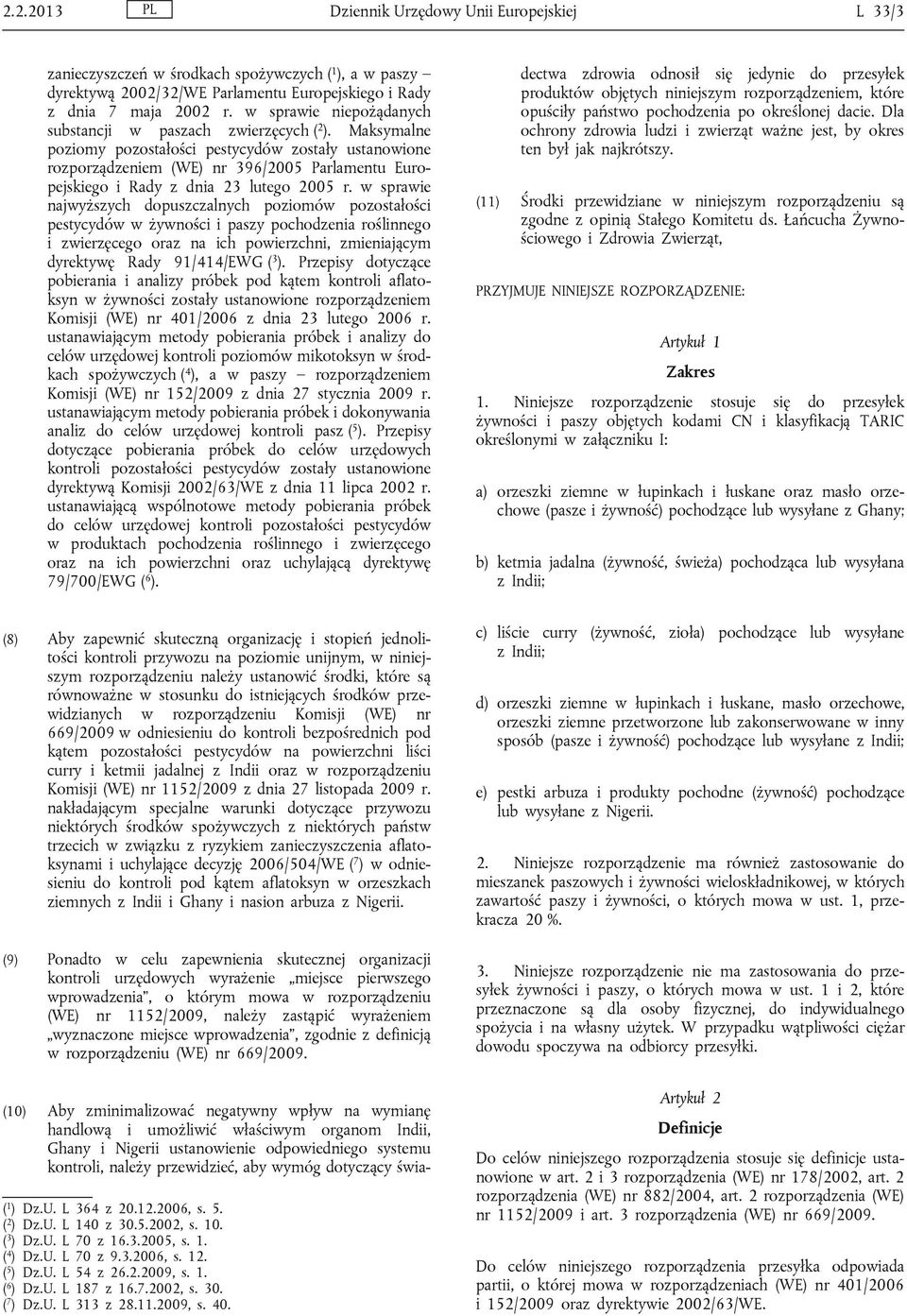 Maksymalne poziomy pozostałości pestycydów zostały ustanowione rozporządzeniem (WE) nr 396/2005 Parlamentu Europejskiego i Rady z dnia 23 lutego 2005 r.