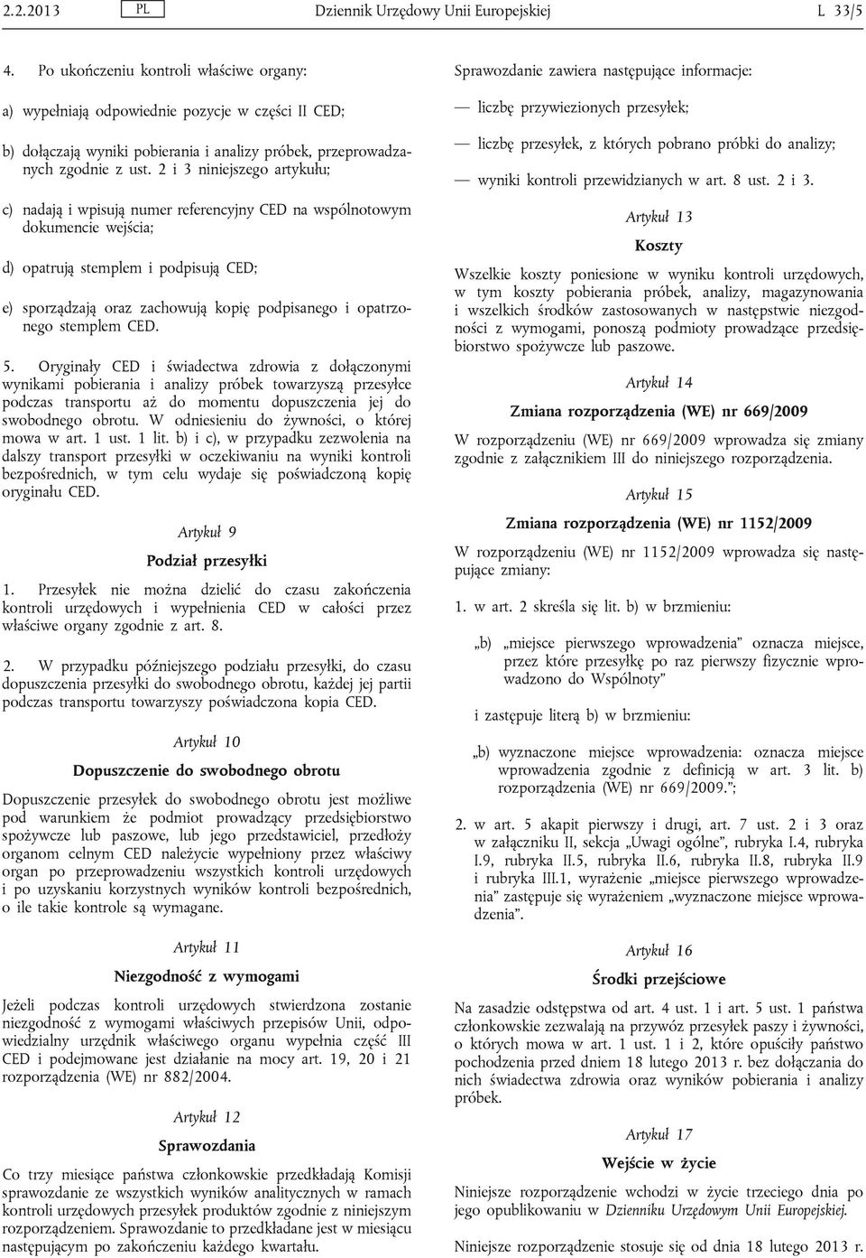 2 i 3 niniejszego artykułu; c) nadają i wpisują numer referencyjny CED na wspólnotowym dokumencie wejścia; d) opatrują stemplem i podpisują CED; e) sporządzają oraz zachowują kopię podpisanego i